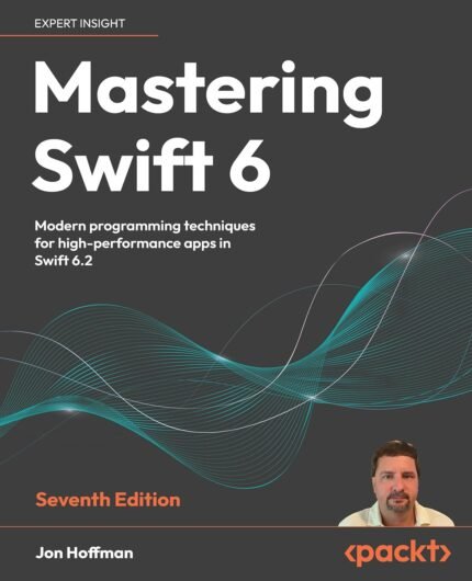 Mastering Swift 6: Modern programming techniques for high-performance apps in Swift 6.2